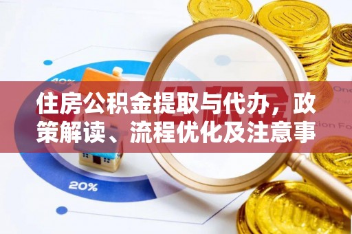 寻乌住房公积金提取与代办，政策解读、流程优化及注意事项