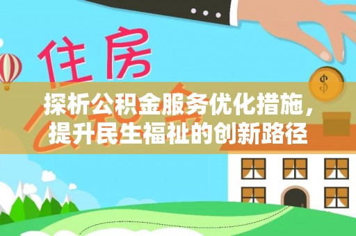 寻乌探析公积金服务优化措施，提升民生福祉的创新路径