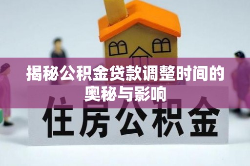 寻乌揭秘公积金贷款调整时间的奥秘与影响