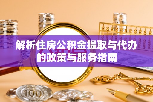 寻乌解析住房公积金提取与代办的政策与服务指南