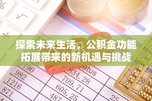 寻乌探索未来生活，公积金功能拓展带来的新机遇与挑战