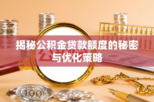 寻乌揭秘公积金贷款额度的秘密与优化策略